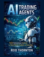 AI Trading Agents: Build Autonomous Systems for Stock Market Analysis and Execution B0GSHHQPYC Book Cover