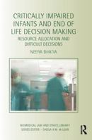 Critically Impaired Infants and End of Life Decision Making: Resource Allocation and Difficult Decisions 1138704776 Book Cover