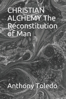 CHRISTIAN ALCHEMY The Reconstitution of Man B08WSHBMFC Book Cover