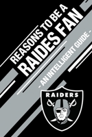 Reasons To Be a Raiders Fan: A funny, blank book, gag gift for Oakland Raiders fans; or a great coffee table addition for all Raiders haters! 1655407392 Book Cover