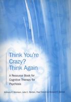Think You're Crazy? Think Again: A Resource Book for Cognitive Therapy for Psychosis 158391837X Book Cover
