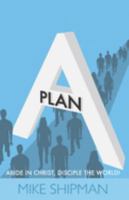 Plan A: Abide in Christ, Disciple the World! 1733761810 Book Cover