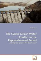 The Syrian-Turkish Water Conflict in the Rapprochement Period: A Historical Chance for Resolution? 3639253329 Book Cover