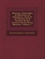 Mmoires Authentiques de Maximilien de Robespierre, Vol. 2: Orns de Son Portrait, Et de Fac-Simil de Son criture Extraits de Ses Mmoires (Classic Reprint) 114642647X Book Cover