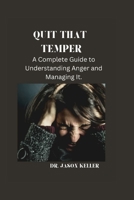 Quit That Temper: A Complete Guide to Understanding Anger and Managing It B0BJCTC9MT Book Cover