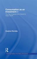 Consumption as an Investment: The Fear of Goods from Hesiod to Adam Smith (Routledge Studies in the History of Economics) 0415306191 Book Cover