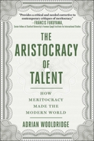 The Aristocracy of Talent: How Meritocracy Made the Modern World 1510768610 Book Cover