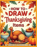 How to Draw Thanksgiving Items B0GZ113326 Book Cover