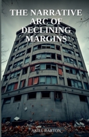 The Narrative Arc of Declining Margins B0GWPZKCF4 Book Cover