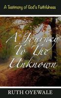 A Journey to the Unknown: A Testimony of God's Faithfulness 1794086307 Book Cover