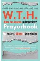 OMG W.T.H. PRAYERBOOK: What The Heaven Is Happening? 101 Candid Prayers To Help Overcome Panic, Overwhelm, & Anxiety When Everything & Everyone Around ... To Be Going Crazy (Prayer Books And Guides) B0DXCBHDFF Book Cover