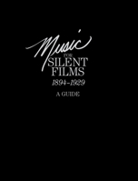 Music for Silent Films 1894-1929: A Guide 1780394500 Book Cover
