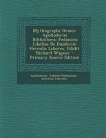 Mythographi Graeci: Apollodorus .Bibliotheca; Pediasimi Libellus De Duodecim Herculis Labores, Edidit Richard Wagner 1019054948 Book Cover