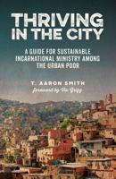 Thriving in the City: A Guide for Sustainable Incarnational Ministry Among the Urban Poor 0692584722 Book Cover