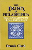 The Irish in Philadelphia: Ten Generations of Urban Experience 0877220573 Book Cover
