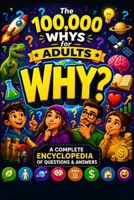 The 100000 Whys for Adults: A Complete Encyclopedia of Questions & Answers for Curious Minds of All Ages B0GZHJQGPC Book Cover