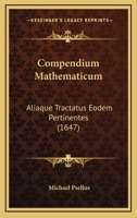 Compendium Mathematicum: Aliaque Tractatus Eodem Pertinentes (1647) 1120273145 Book Cover