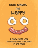 Keto Makes Me Happy: Create Your Own KETO Cookbook | A Blank Recipe Book to Record, Rate and Index Low Carb Culinary Creations and Macros and Keep Your Favorites In One Place |  8" x 10" | 124 Pages | 1677807318 Book Cover