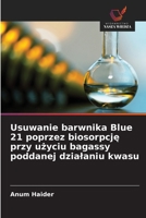 Usuwanie barwnika Blue 21 poprzez biosorpcję przy użyciu bagassy poddanej dzialaniu kwasu 6209095941 Book Cover
