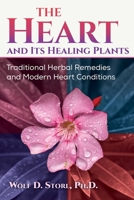 The Heart and Its Healing Plants: Traditional Herbal Remedies and Modern Heart Conditions 1644118386 Book Cover