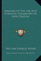 Memoirs of the Life and Scientific Researches of John Dalton 1018309683 Book Cover