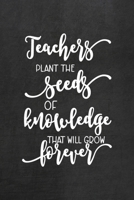 Teachers Plant The Seeds Of Knowledge That Will Grow Forever: All Purpose 6x9 Blank Lined Notebook Journal Way Better Than A Card Trendy Unique Gift Black Texture Teacher 1708089012 Book Cover