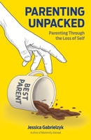Parenting Unpacked: Parenting Through the Loss of Self 2970184850 Book Cover