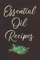 Essential Oil Recipes: Accessory and Gift for Essential Oil and Aromatherapy Lovers to Record Rate Blends, Inventory and Keep Other Notes Includes Ready Made Recipes 1071145827 Book Cover