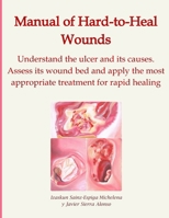 Manual of Hard-to-Heal Wounds: Understand the ulcer and its causes. Assess its wound bed and implement the most appropriate treatment for rapid healing B0F1N32D1D Book Cover