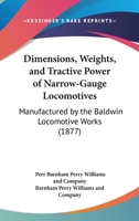 Dimensions, Weights, And Tractive Power Of Narrow-Gauge Locomotives: Manufactured By The Baldwin Locomotive Works 1166921123 Book Cover