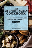 My Mediterranean Cookbook 2022: Many Affordable and Tasty Recipes for Beginners 180450100X Book Cover