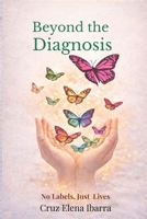 Beyond the Diagnosis: No Labels, Just Lives B0GY2PWJQP Book Cover