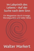 Im Labyrinth des Lebens – Auf der Suche nach dem Sinn: Ein Wegweiser durch Irrwege, Wendepunkte und stiller Mitte (German Edition) B0FKZ755P4 Book Cover
