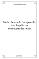 Sur le chemin de Compostelle, tous les pèlerins ne sont pas des saints (French Edition) 2334144533 Book Cover