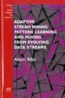 Adaptive Stream Mining: Pattern Learning and Mining from Evolving Data Streams 1607500906 Book Cover