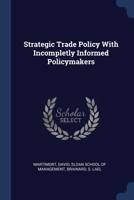 Strategic Trade Policy With Incompletly Informed Policymakers 1377048357 Book Cover