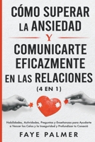 Cómo Superar la Ansiedad y Comunicarte Eficazmente en las Relaciones: Habilidades, Actividades, Preguntas y Enseñanzas para Ayudarte a Vencer los ... y Profundizar tu Conexión B0CBL8ZZGH Book Cover