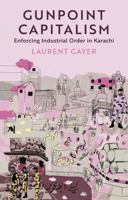 Gunpoint Capitalism: Enforcing Industrial Order in Karachi (Comparative Politics and International Studies Series) 1911723782 Book Cover