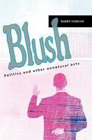 Blush: Politics and other unnatural acts 1453786198 Book Cover