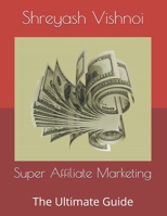 Super Affiliate Marketing: The Ultimate Guide B093RV4XMH Book Cover