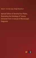 Special Edition of Seventy-four Plates, Illustrating the Histology of Tumors, Extracted from A manual of Microscopic Diagnosis 3385327903 Book Cover