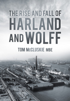 The Rise Fall of Harland Wolff 0752488619 Book Cover