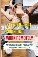 A Hybrid-First Model In Work Remotely: A Guide To Achieving Productivity Gains And Risk Mitigation: Mental Blind Spots B09BT5TFR3 Book Cover