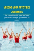 Voeding voor artistieke zwemmers: De essentiële gids voor perfecte prestaties: energie, gezondheid en succes (Dutch Edition) B0DV8X5JBZ Book Cover