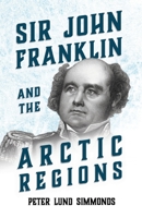 Sir John Franklin and the Arctic Regions 1845880072 Book Cover