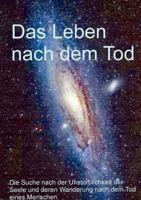 Das Leben nach dem Tod: Die Suche nach der Unsterblichkeit der Seele und denen Wanderung nach dem Tod des eines Menschen 3744814351 Book Cover