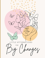 The Book of Little Affirmations for Big Changes: Affirmations for Love, Abundance, Beauty, Transformation, Health, and more! B0DQDJN7C9 Book Cover