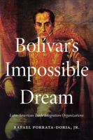 Bolivar's Impossible Dream: Latin American Trade Integration Organizations 1531028942 Book Cover