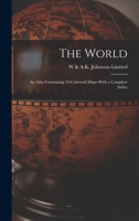 The World: An Atlas Containing 34 Coloured Maps With a Complete Index 1017645086 Book Cover