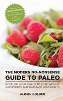 The Modern No-Nonsense Guide to Paleo: Develop Your Skills to Lose Weight, Gain Energy and Take Back Your Health 0988795507 Book Cover